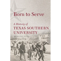 Born to Serve: A History of Texas Southern University Volume 14 - Paperback