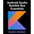 Android Studio Bumble Bee Essentials - Kotlin Edition: Developing Android Apps Using Android Studio 2021.1 and Kotlin - Paperback