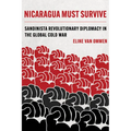 Nicaragua Must Survive: Sandinista Revolutionary Diplomacy in the Global Cold War Volume 8 - Hardcover