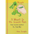 It Wasn't in the Lesson Plan: Easy Lessons Learned the Hard Way - Paperback