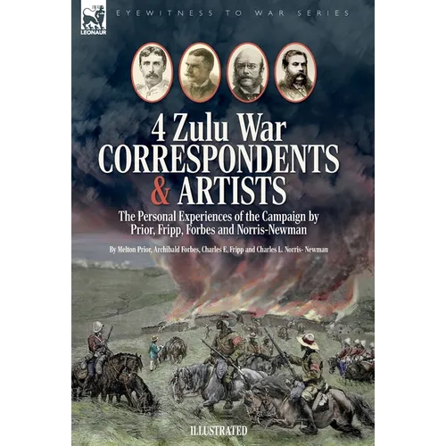 Four Zulu War Correspondents & Artists The Personal Experiences of the Campaign by Prior, Fripp, Forbes and Norris-Newman - Hardcover