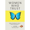 Women Who Trust: Simple And Practical Tips To Create A Powerful Legacy, Growth And Impact - Paperback