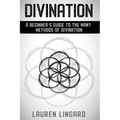 Divination: A Beginner's Guide to the Many Methods of Divination - Paperback