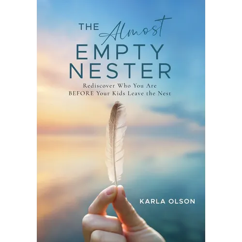 The Almost Empty Nester: Rediscover Who You Are BEFORE Your Kids Leave the Nest - Hardcover