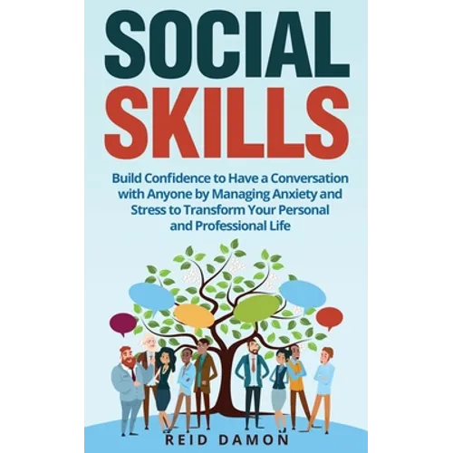 Social Skills: Build Confidence to Have a Conversation with Anyone by Managing Anxiety and Stress to Transform Your Personal and Professional Life - Paperback