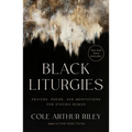 Black Liturgies: Prayers, Poems, and Meditations for Staying Human - Hardcover