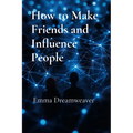 How to Make Friends and Influence People: The Modern Guide to Building Lasting Relationships and Personal Influence - Paperback
