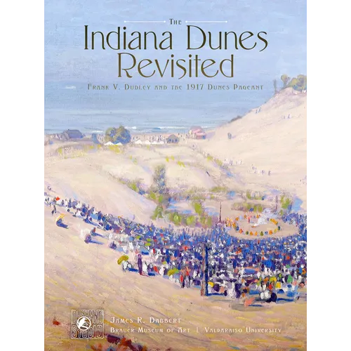 The Indiana Dunes Revisited: Frank V. Dudley and the 1917 Dunes Pageant - Paperback