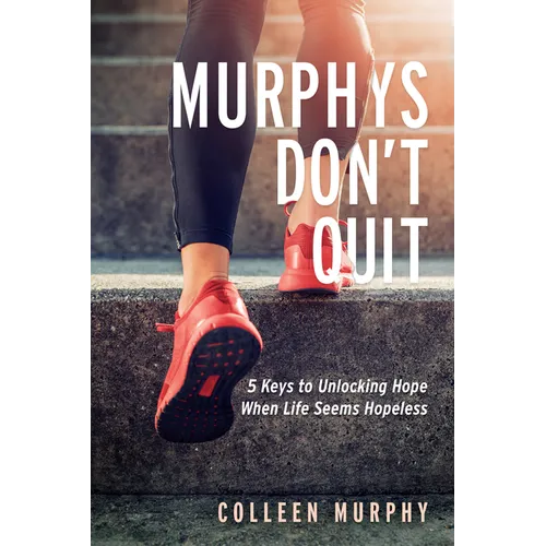 Murphys Don't Quit: 5 Keys to Unlocking Hope When Life Seems Hopeless - Paperback