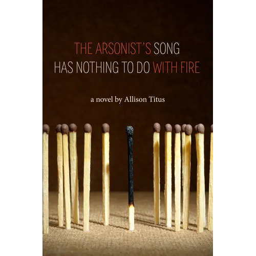 The Arsonist's Song Has Nothing to Do with Fire - Paperback