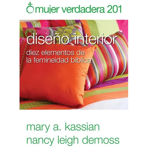 Mujer Verdadera 201: Diseño Interior: Diez Elementos de la Femineidad Bíblica - Paperback