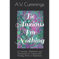 Be Anxious For Nothing: A Christian devotional and workbook for coping with anxiety and depression - Paperback
