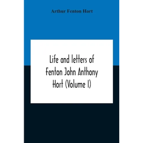 Life And Letters Of Fenton John Anthony Hort (Volume I) - Paperback