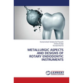 Metallurgic Aspects and Designs of Rotary Endodontic Instruments - Paperback