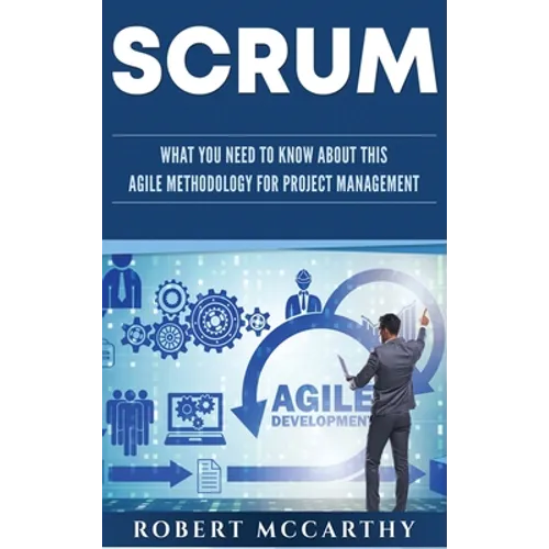 Scrum: What You Need to Know About This Agile Methodology for Project Management - Hardcover