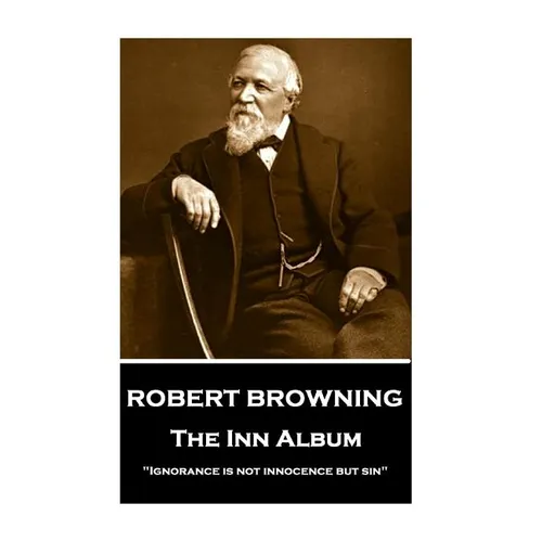 Robert Browning - The Inn Album: "Ignorance is not innocence but sin" - Paperback
