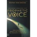Discovering and Releasing Your Prophetic Voice: How Everyday People Can Operate in the Prophetic Dimension - Hardcover