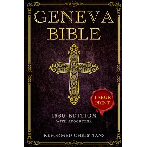 Geneva Bible 1560 Edition with Apocrypha: [LARGE PRINT] A Detailed Exploration of the Geneva Bible's Texts, Annotations, Historical Context, and Lasti - Paperback