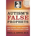 Autism's False Prophets: Bad Science, Risky Medicine, and the Search for a Cure - Paperback