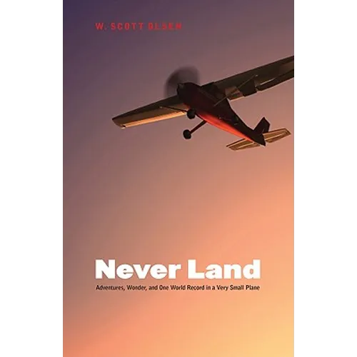 Never Land: Adventures, Wonder, and One World Record in a Very Small Plane - Hardcover