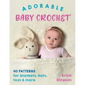 Adorable Baby Crochet: 40 Patterns for Blankets, Hats, Toys & More - Paperback