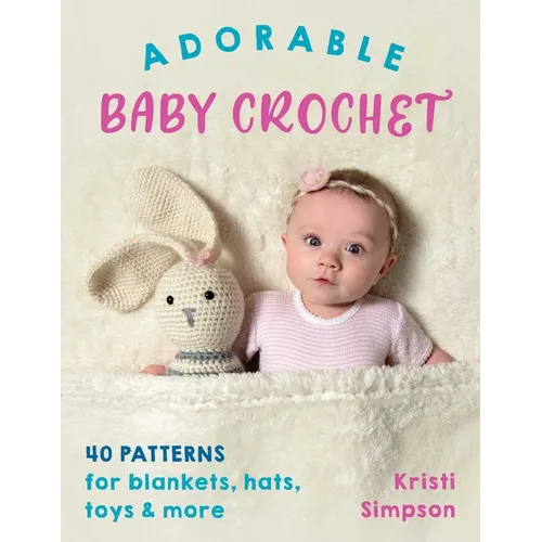 Adorable Baby Crochet: 40 Patterns for Blankets, Hats, Toys & More - Paperback