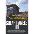 Design Your Photovoltaic System Solar Panels 101 1st Edition: Learn How to Install and Design Your Own Solar Panel System Power Your Home, Business, B - Paperback