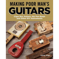 Making Poor Man's Guitars: Cigar Box Guitars, the Frying Pan Banjo, and Other DIY Instruments - Paperback