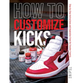 How to Customize Kicks: Step-By-Step Instructions and Inspiration from the Sneaker Experts - Paperback
