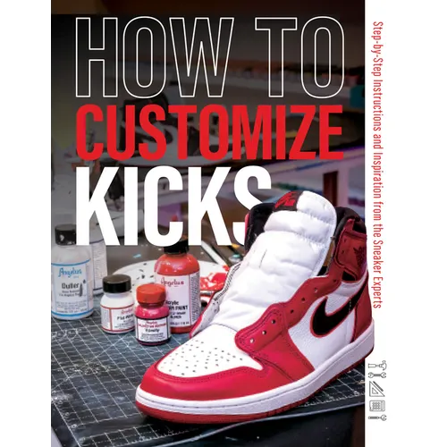 How to Customize Kicks: Step-By-Step Instructions and Inspiration from the Sneaker Experts - Paperback