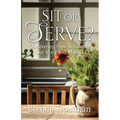 Sit or Serve?: Discovering How to Balance Our Mary and Martha - Paperback