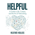 Helpful: A Guide to Life, Careers, and the Art of Networking - Paperback
