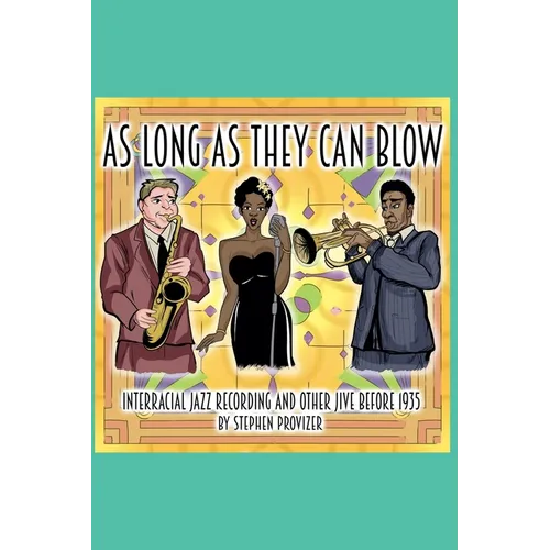 As Long As They Can Blow. Interracial Jazz Recording And Other Jive Before 1935 - Paperback