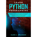 Learn Python Programming: The Crash Course to Learn Python Language and its Application for Data Science with Python 3. A Beginner's Guide to Py - Paperback