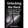 Unlocking the Neck: Understanding the Guitar with the Five-Position CAGED Method - Paperback