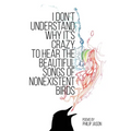 I Don't Understand Why It's Crazy to Hear the Beautiful Songs of Nonexistent Birds - Paperback