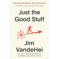 Just the Good Stuff: No-Bs Secrets to Success (No Matter What Life Throws at You) - Hardcover