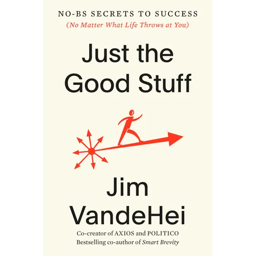 Just the Good Stuff: No-Bs Secrets to Success (No Matter What Life Throws at You) - Hardcover