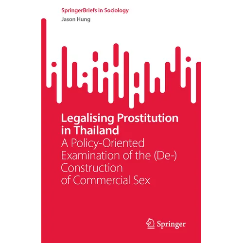 Legalising Prostitution in Thailand: A Policy-Oriented Examination of the (De-)Construction of Commercial Sex - Paperback
