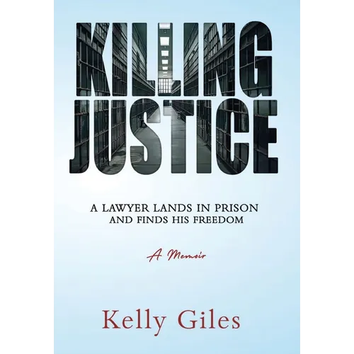 Killing Justice: A Lawyer Lands in Prison and Finds his Freedom - Hardcover