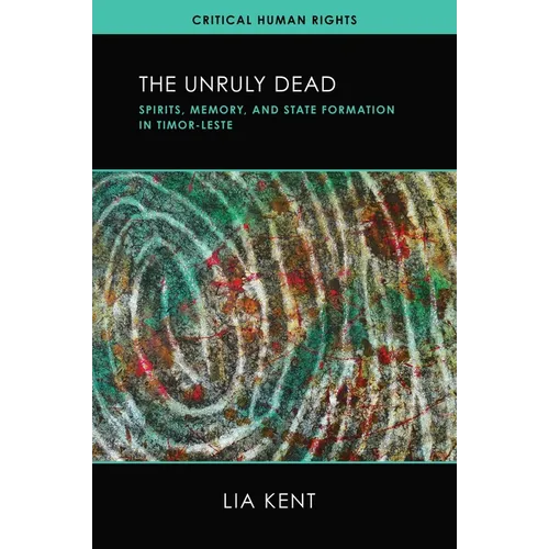 The Unruly Dead: Spirits, Memory, and State Formation in Timor-Leste - Hardcover