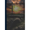 Thoughts On Religious Experience: To Which Is Added An Appendix Containing "letters To The Aged," &c. &c - Paperback