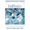 Infinite Forgiveness: How to Easily Forgive Yourself and Others - Paperback