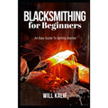 Blacksmithing for Beginners: An Easy Guide To Getting Started - Paperback