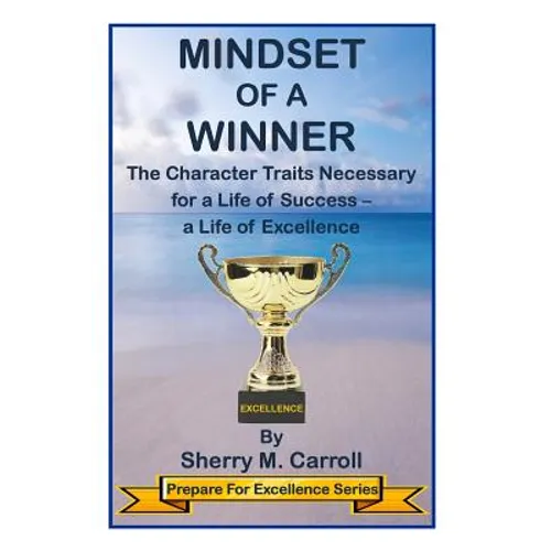Mindset of a Winner: The Character Traits Necessary for a Life of Success - a Life of Excellence - Paperback