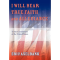 I Will Bear True Faith and Allegiance: To the Constitution of the United States - Hardcover