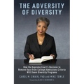 The Adversity of Diversity: How the Supreme Court's Decision to Remove Race from College Admissions Will Doom Diversity Programs - Paperback