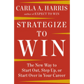 Strategize to Win: The New Way to Start Out, Step Up, or Start Over in Your Career - Paperback