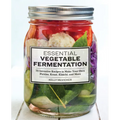 Essential Vegetable Fermentation: 70 Inventive Recipes to Make Your Own Pickles, Kraut, Kimchi, and More - Paperback