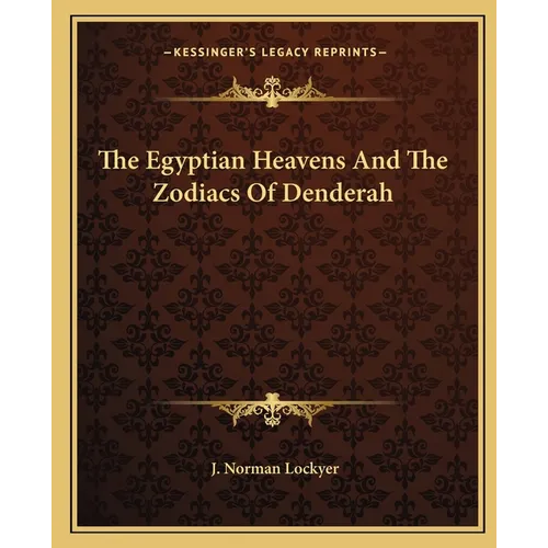 The Egyptian Heavens And The Zodiacs Of Denderah - Paperback